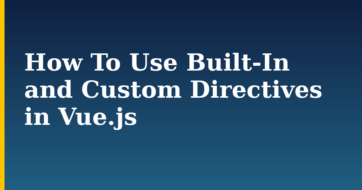 How To Use Built-In and Custom Directives in Vue.js — step-by-step Javascript tutorial on Progressive Robot