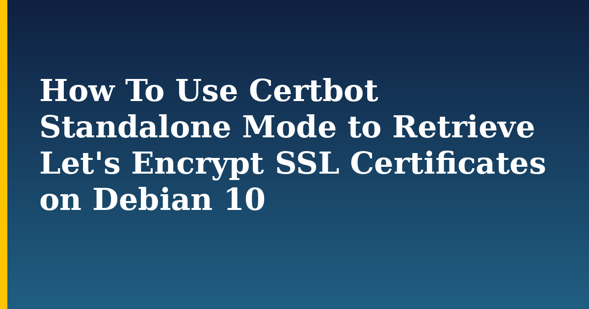 How To Use Certbot Standalone Mode to Retrieve Let's Encrypt SSL Certificates on Debian 10 — step-by-step Linux tutorial on Progressive Robot