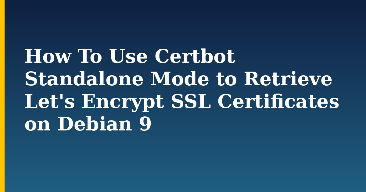 How To Use Certbot Standalone Mode to Retrieve Let's Encrypt SSL Certificates on Debian 9 — step-by-step Linux tutorial on Progressive Robot
