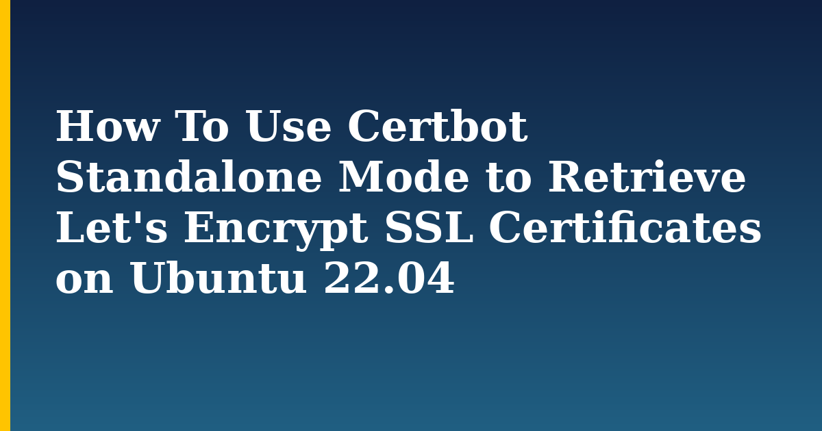 How To Use Certbot Standalone Mode to Retrieve Let's Encrypt SSL Certificates on Ubuntu 22.04 — step-by-step Linux tutorial on Progressive Robot