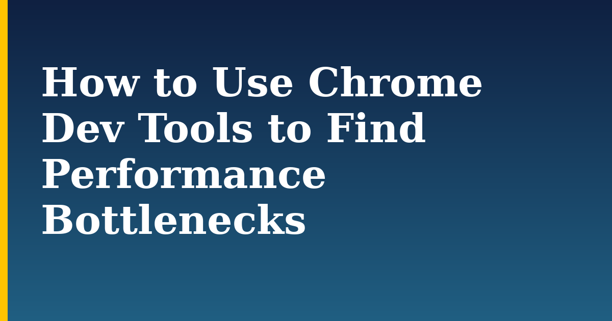 How to Use Chrome Dev Tools to Find Performance Bottlenecks — step-by-step DevOps tutorial on Progressive Robot
