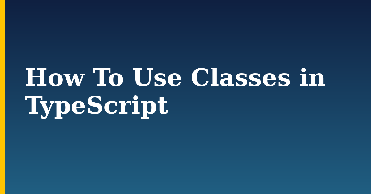 How To Use Classes in TypeScript