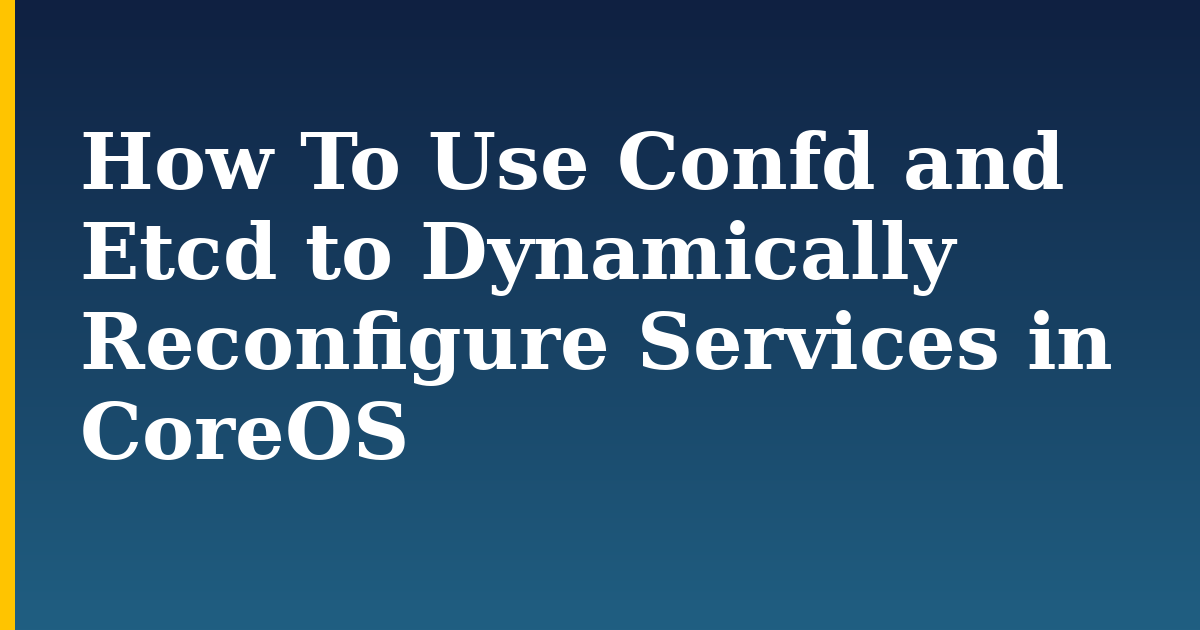 How To Use Confd and Etcd to Dynamically Reconfigure Services in CoreOS — step-by-step Web Servers tutorial on Progressive Robot
