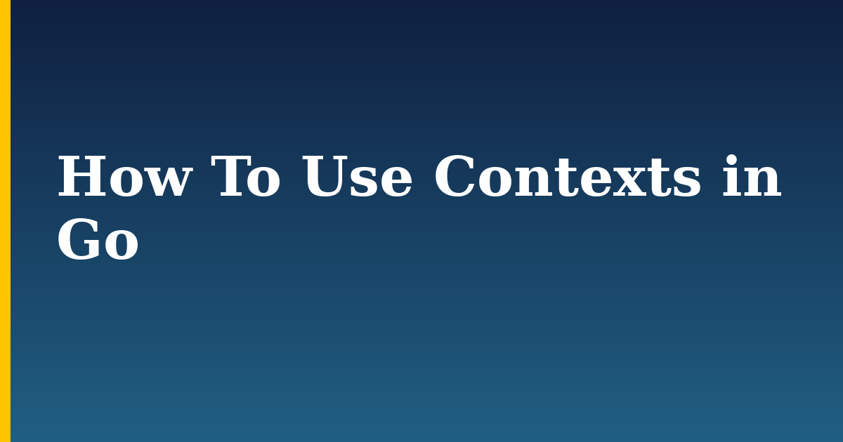 How To Use Contexts in Go