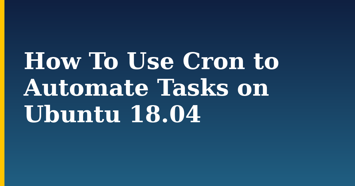 How To Use Cron to Automate Tasks on Ubuntu 18.04 — step-by-step Linux tutorial on Progressive Robot