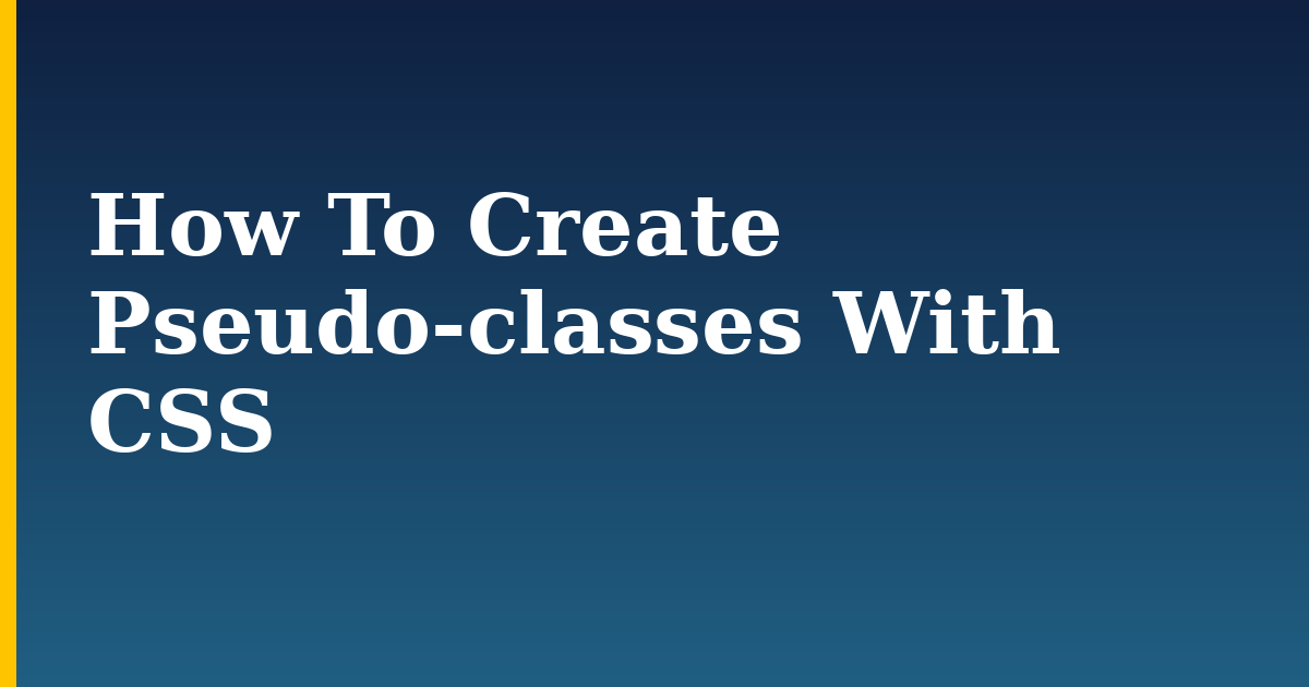How To Create Pseudo-classes With CSS