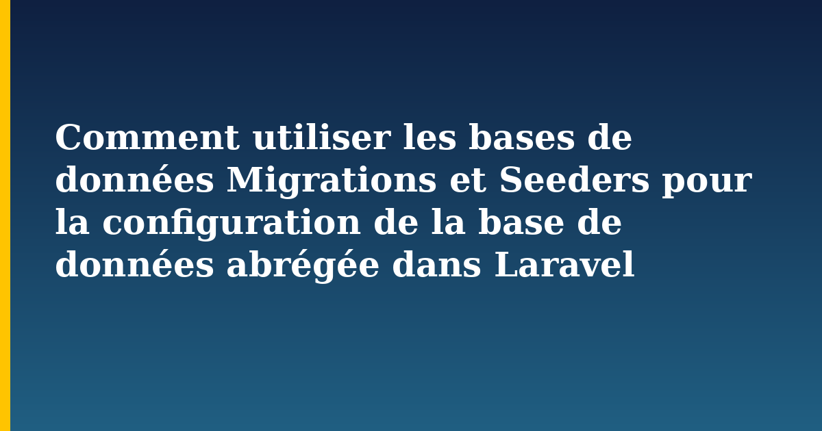 Comment utiliser les bases de données Migrations et Seeders pour la configuration de la base de données abrégée — Programming tutorial on Progressive Robot