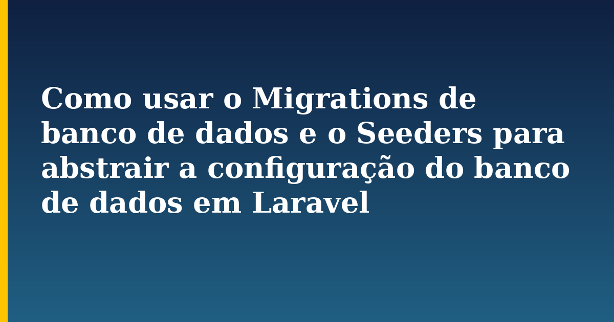 Como usar o Migrations de banco de dados e o Seeders para abstrair a configuração do banco de dados em Laravel — Programming tutorial on Progressive Robot
