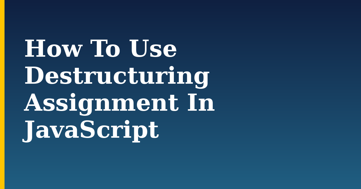How To Use Destructuring Assignment In JavaScript