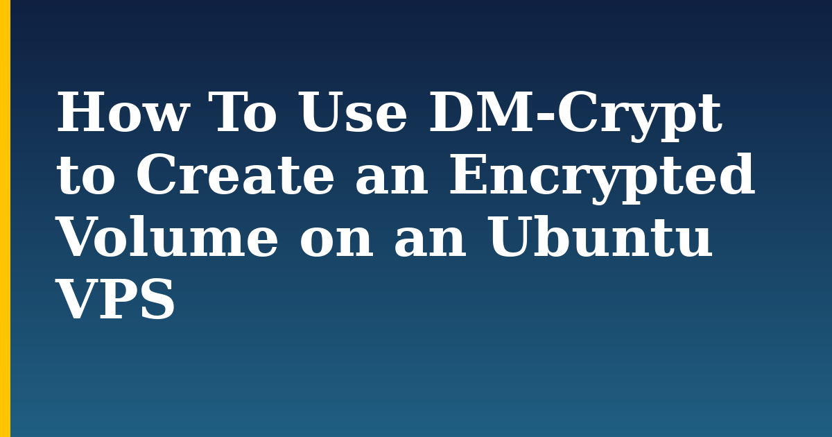 How To Use DM-Crypt to Create an Encrypted Volume on an Ubuntu VPS — step-by-step Linux tutorial on Progressive Robot