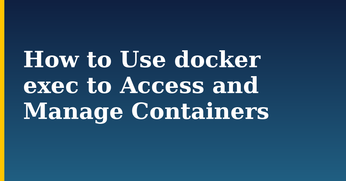How to Use docker exec to Access and Manage Containers — step-by-step Docker tutorial on Progressive Robot