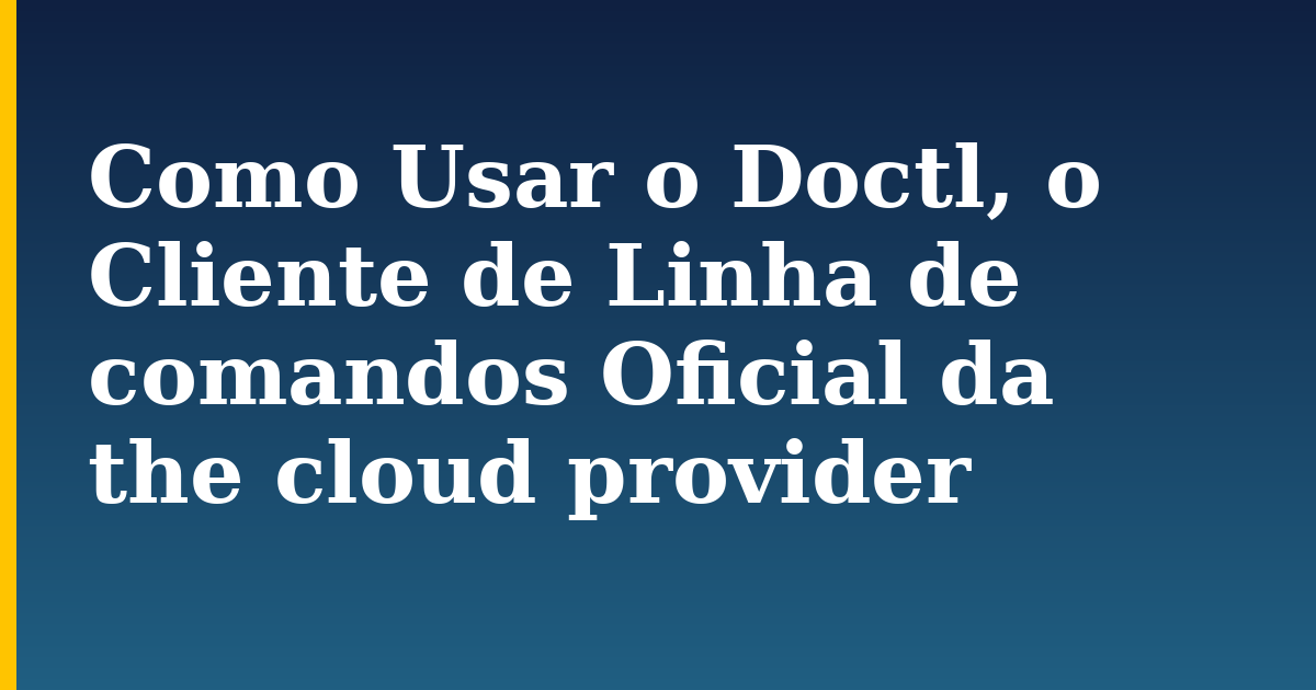 Como Usar o Doctl, o Cliente de Linha de comandos Oficial  da the cloud provider — step-by-step DevOps tutorial on Progressive Robot
