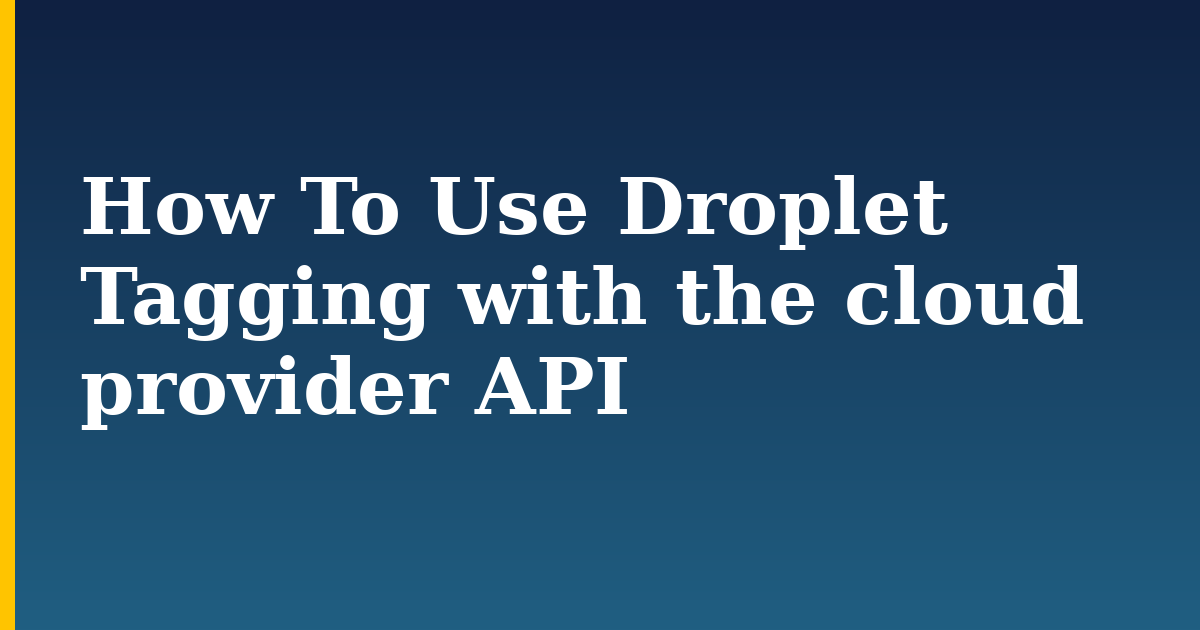 How To Use Droplet Tagging with the cloud provider API
