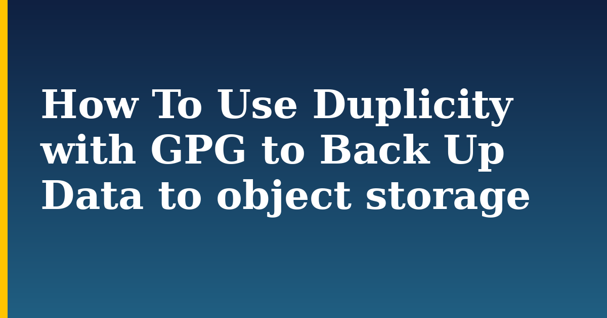 How To Use Duplicity with GPG to Back Up Data to object storage — step-by-step Linux tutorial on Progressive Robot