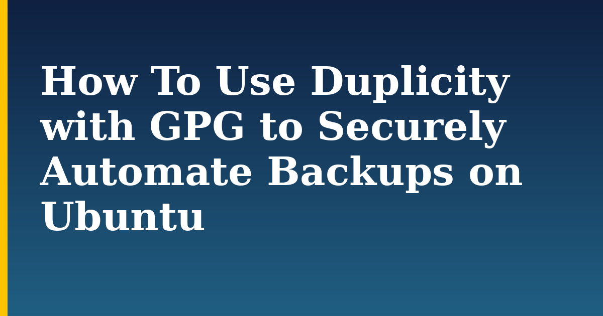 How To Use Duplicity with GPG to Securely Automate Backups on Ubuntu — step-by-step Linux tutorial on Progressive Robot