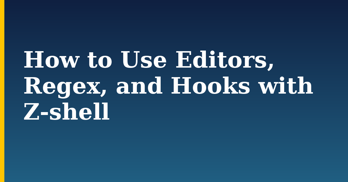 How to Use Editors, Regex, and Hooks with Z-shell