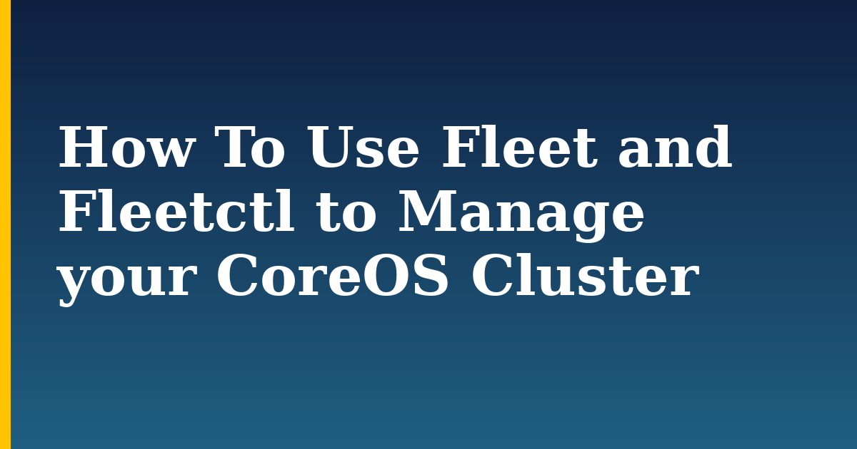 How To Use Fleet and Fleetctl to Manage your CoreOS Cluster — step-by-step DevOps tutorial on Progressive Robot