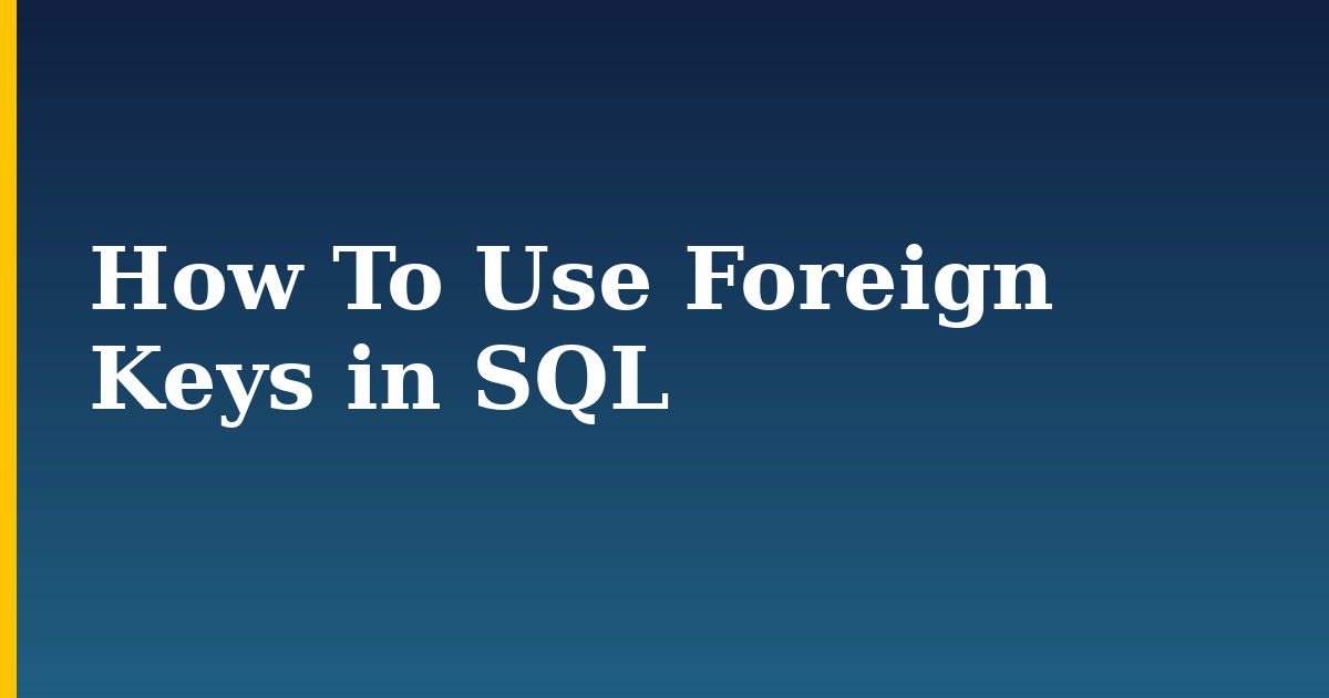 How To Use Foreign Keys in SQL