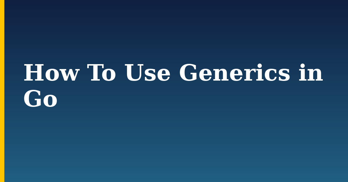 How To Use Generics in Go