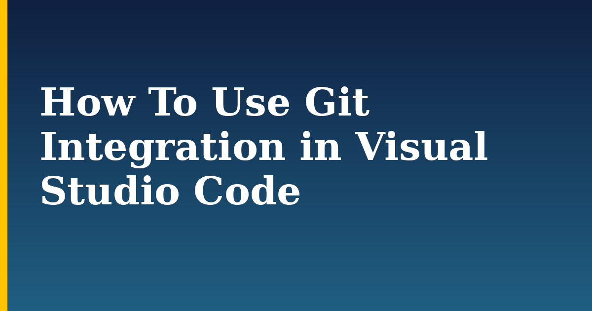 How To Use Git Integration in Visual Studio Code