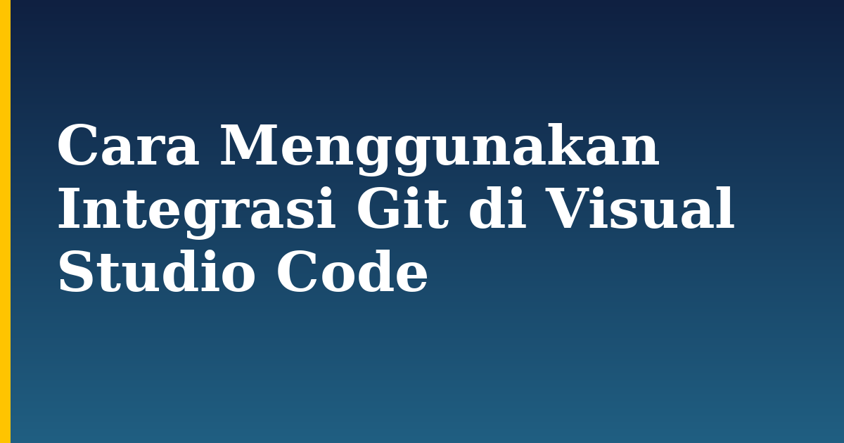 Cara Menggunakan Integrasi Git di Visual Studio Code