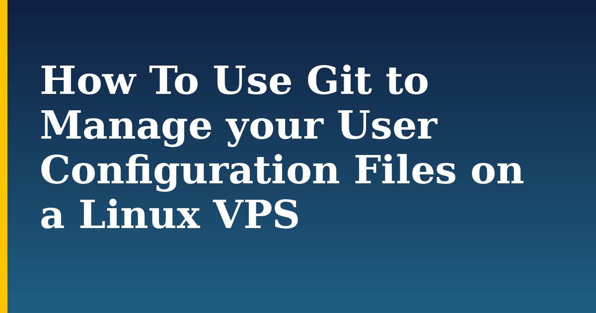 How To Use Git to Manage your User Configuration Files on a Linux VPS
