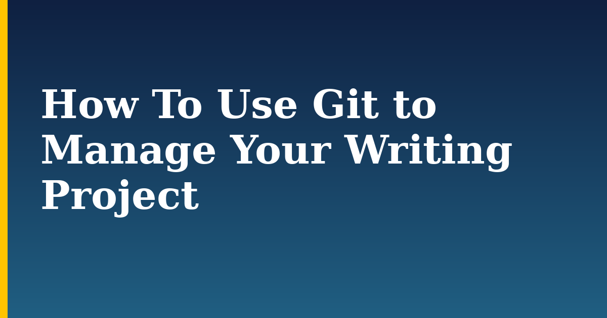 How To Use Git to Manage Your Writing Project