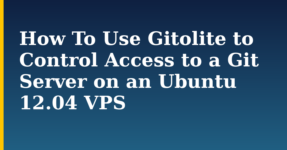 How To Use Gitolite to Control Access to a Git Server on an Ubuntu 12.04 VPS — step-by-step Linux tutorial on Progressive Robot