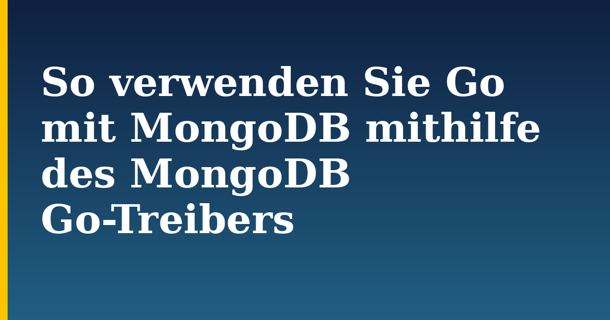 So verwenden Sie Go mit MongoDB mithilfe des MongoDB Go-Treibers — step-by-step Databases tutorial on Progressive Robot