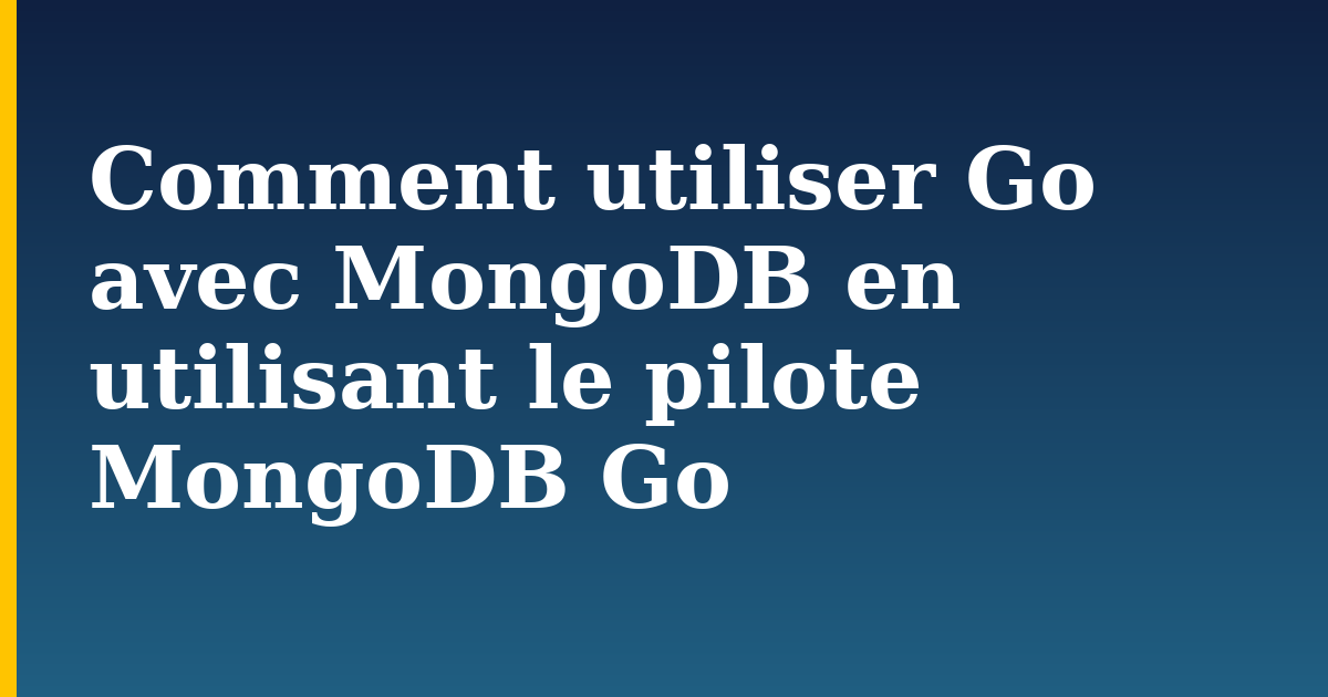 Comment utiliser Go avec MongoDB en utilisant le pilote MongoDB Go — step-by-step Databases tutorial on Progressive Robot
