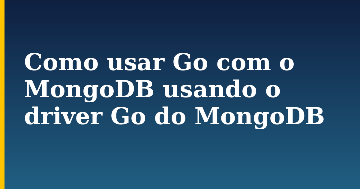 Como usar Go com o MongoDB usando o driver Go do MongoDB — step-by-step Databases tutorial on Progressive Robot