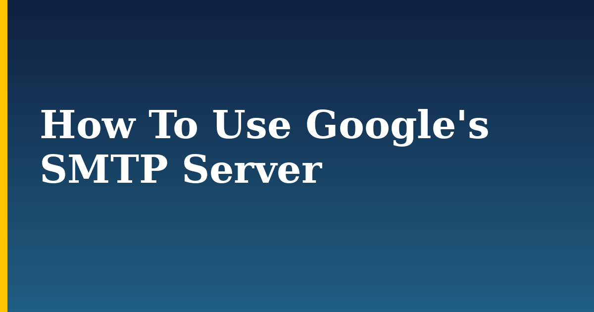 How To Use Google’s SMTP Server