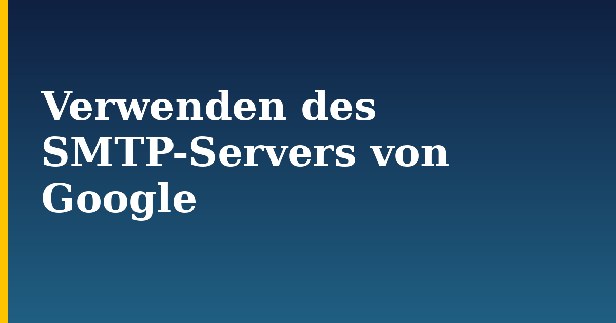 Verwenden des SMTP-Servers von Google