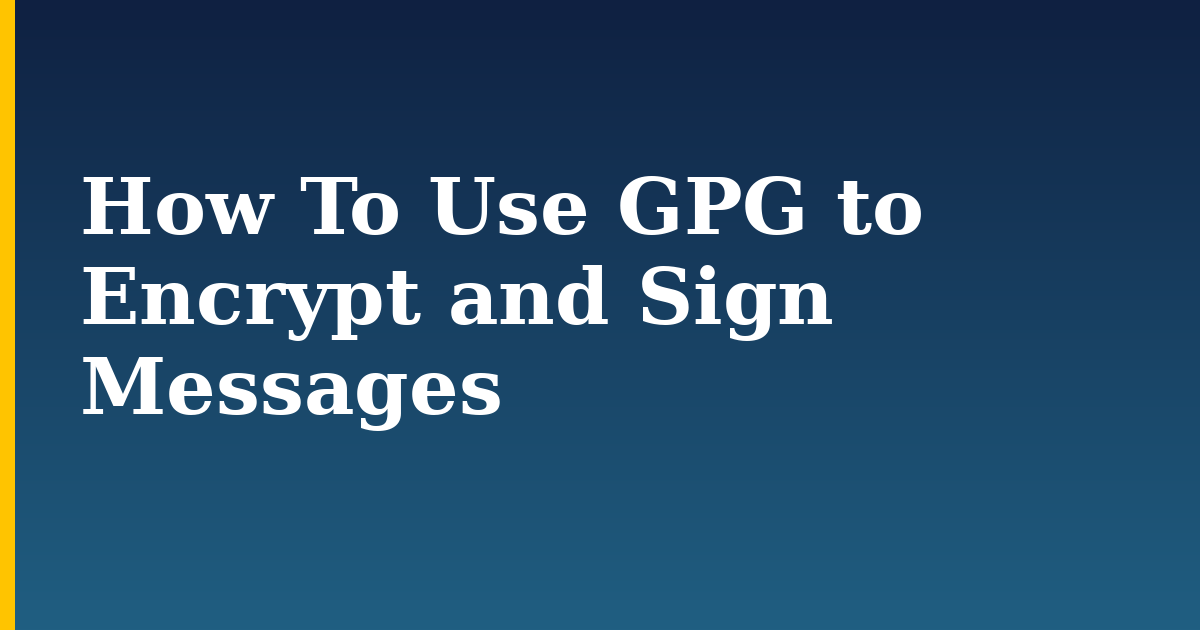 How To Use GPG to Encrypt and Sign Messages — step-by-step Security tutorial on Progressive Robot
