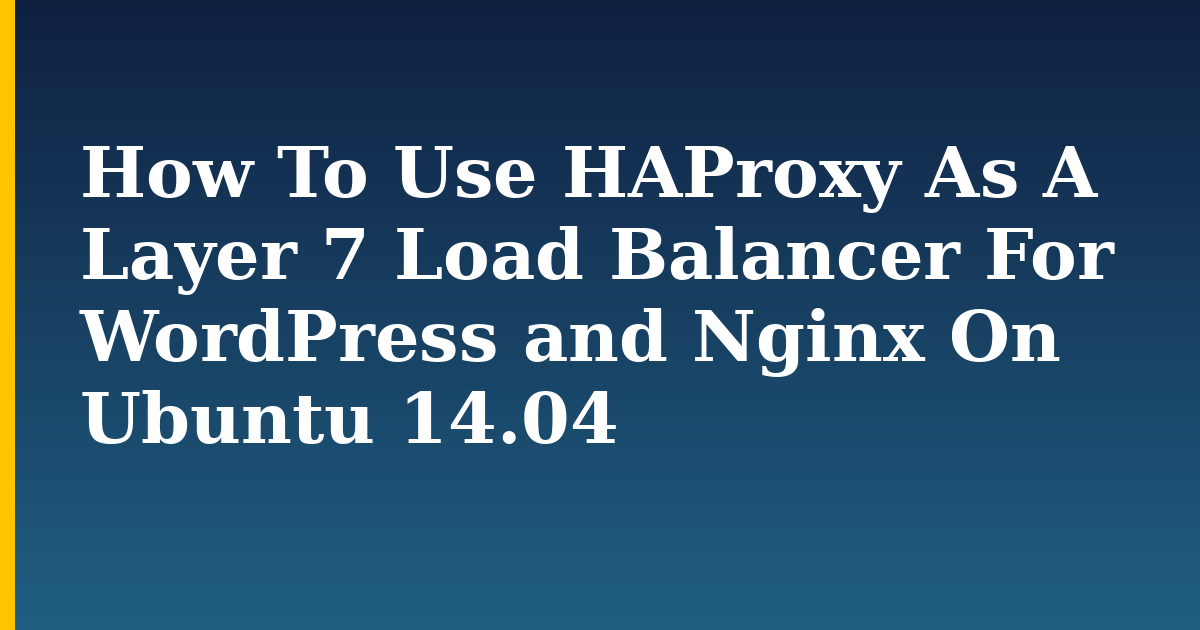 How To Use HAProxy As A Layer 7 Load Balancer For WordPress and Nginx On Ubuntu 14.04