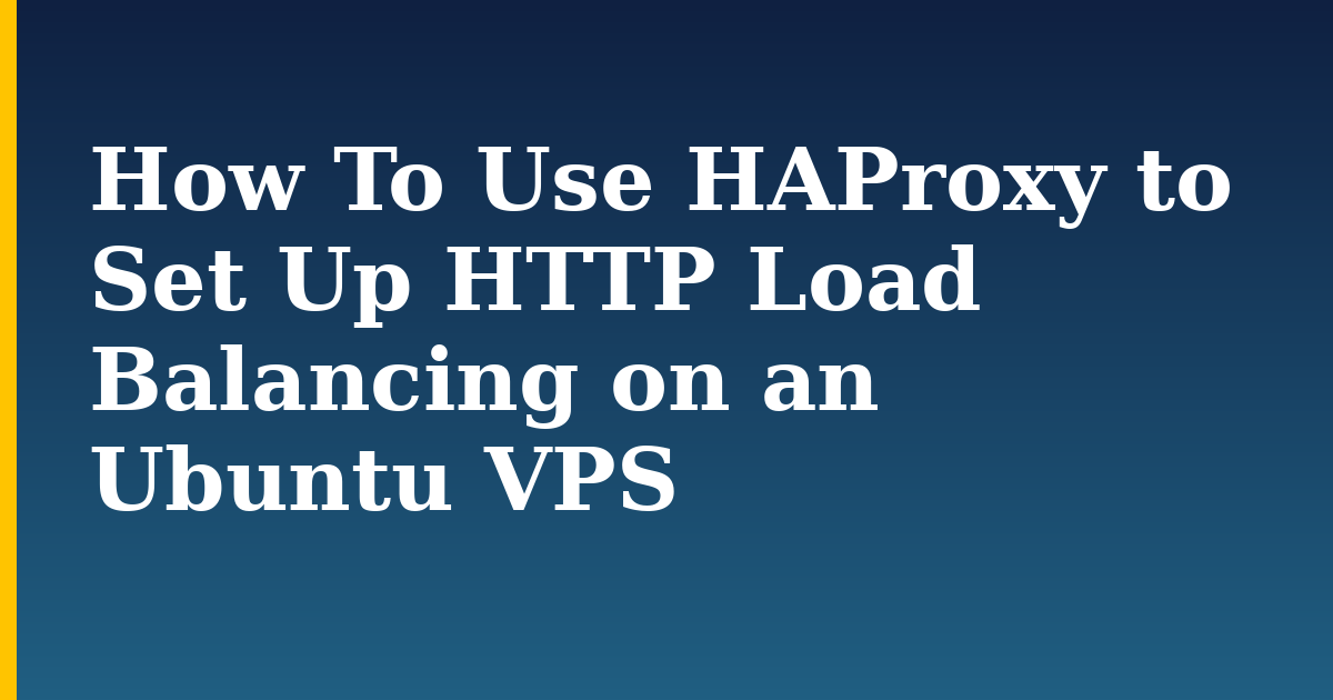 How To Use HAProxy to Set Up HTTP Load Balancing on an Ubuntu VPS