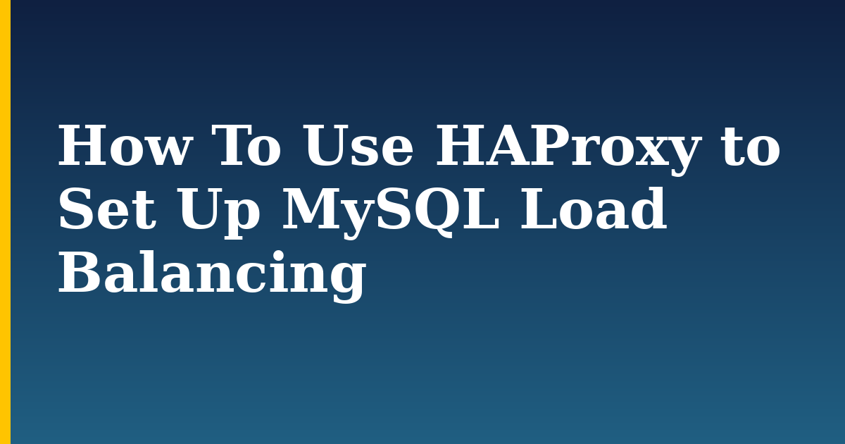 How To Use HAProxy to Set Up MySQL Load Balancing — step-by-step Linux tutorial on Progressive Robot