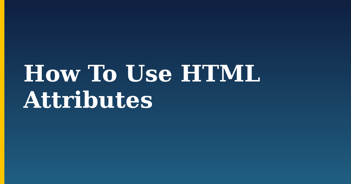 How To Use HTML Attributes