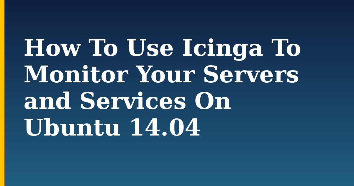 How To Use Icinga To Monitor Your Servers and Services On Ubuntu 14.04 — step-by-step Linux tutorial on Progressive Robot