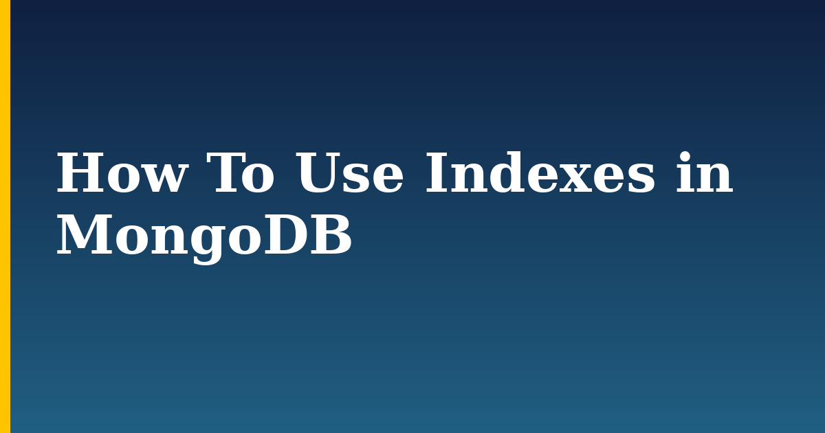 How To Use Indexes in MongoDB