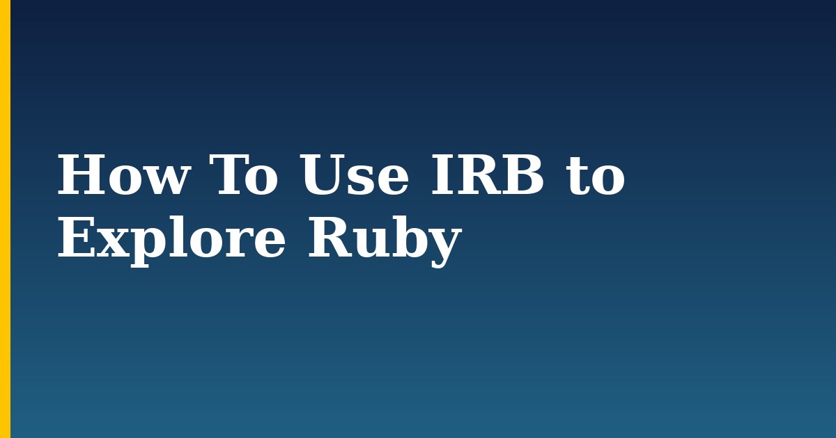 How To Use IRB to Explore Ruby — step-by-step Programming tutorial on Progressive Robot