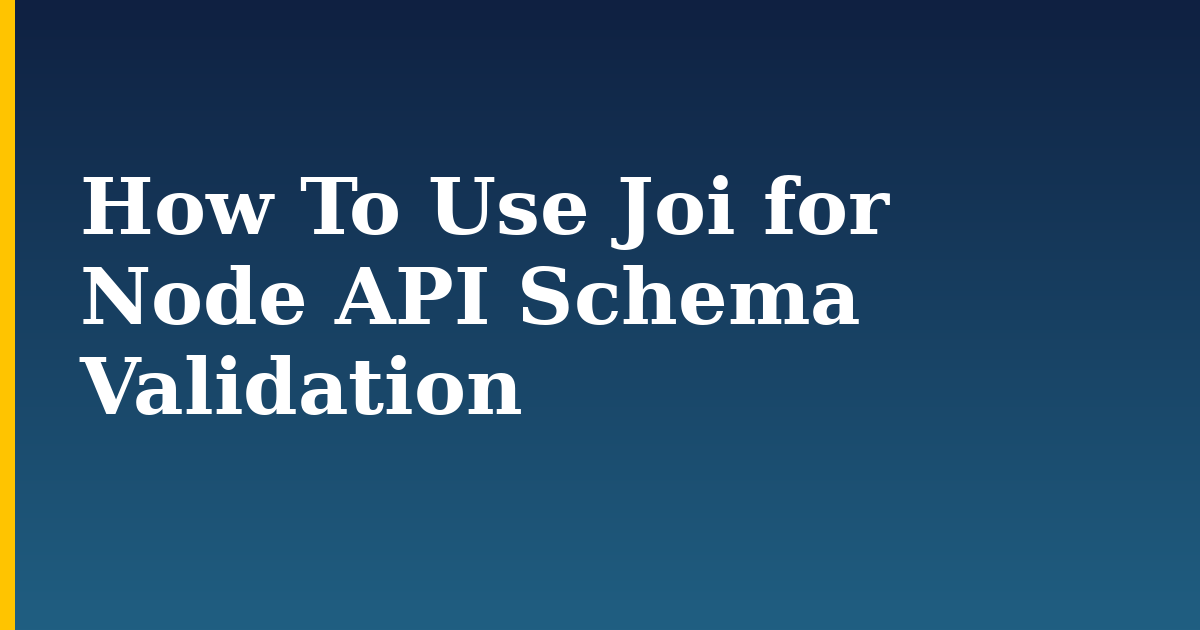 How To Use Joi for Node API Schema Validation