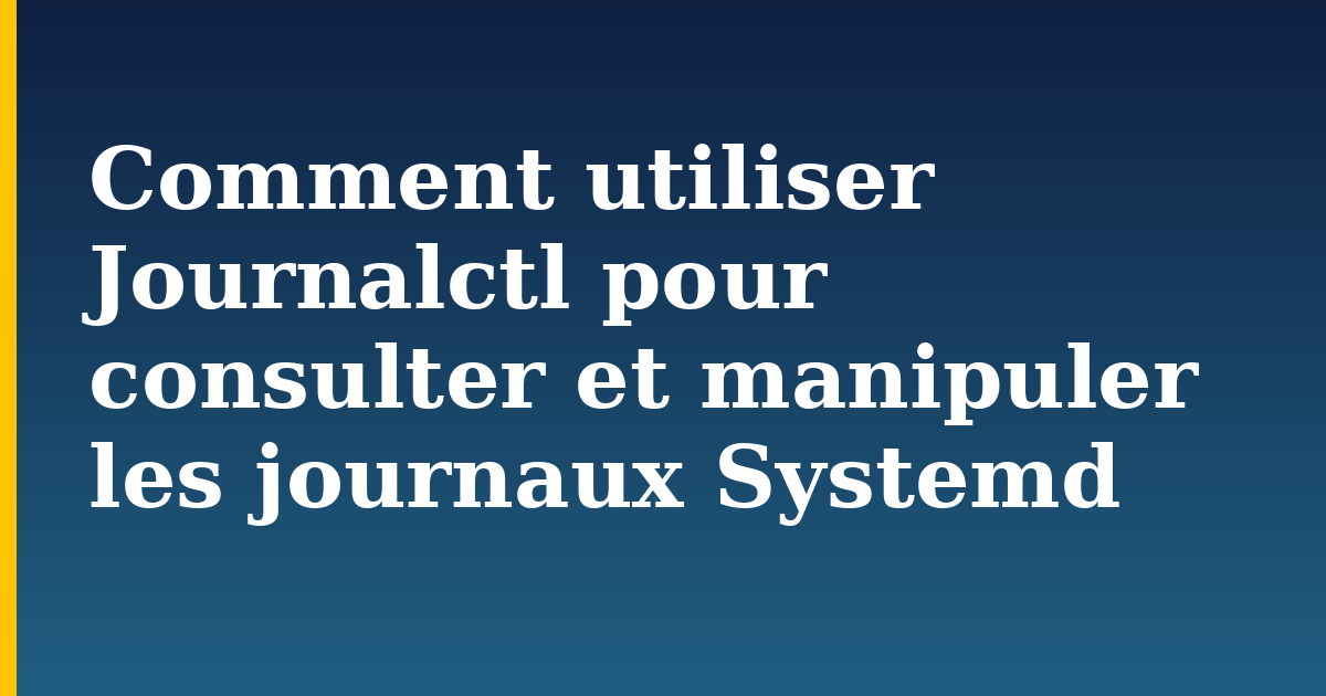 Comment utiliser Journalctl pour consulter et manipuler les journaux Systemd — step-by-step DevOps tutorial on Progressive Robot