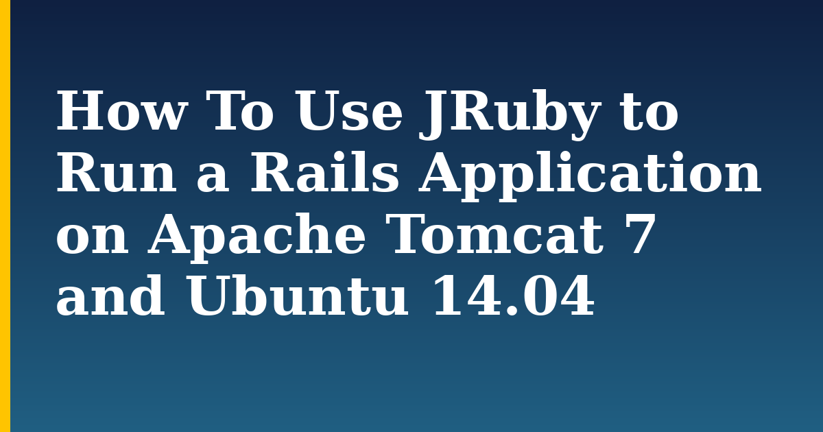 How To Use JRuby to Run a Rails Application on Apache Tomcat 7 and Ubuntu 14.04 — step-by-step Linux tutorial on Progressive Robot
