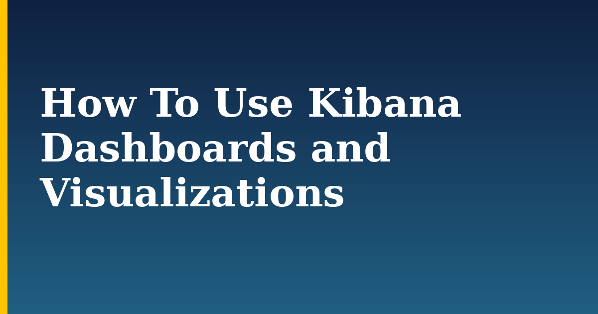 How To Use Kibana Dashboards and Visualizations — step-by-step DevOps tutorial on Progressive Robot