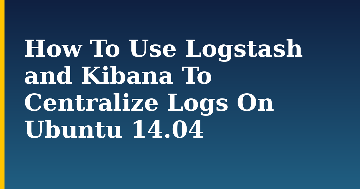 How To Use Logstash and Kibana To Centralize Logs On Ubuntu 14.04 — step-by-step Linux tutorial on Progressive Robot