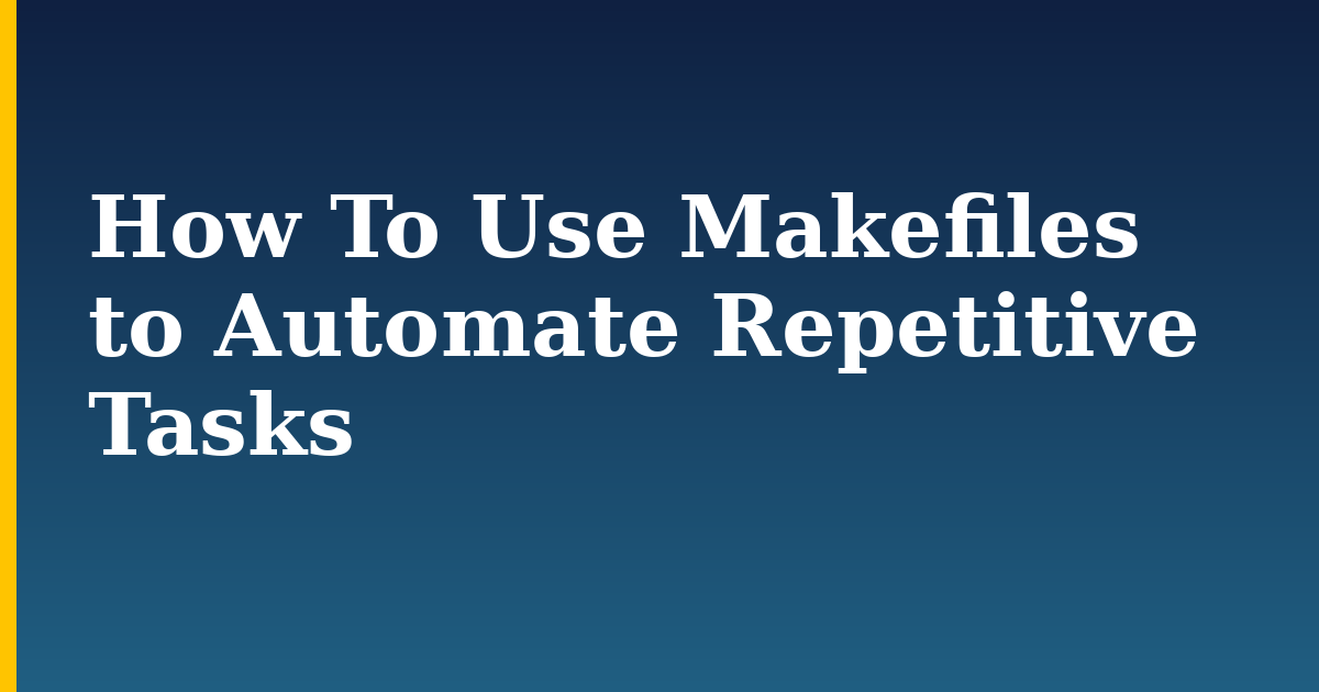 How To Use Makefiles to Automate Repetitive Tasks — step-by-step Linux tutorial on Progressive Robot