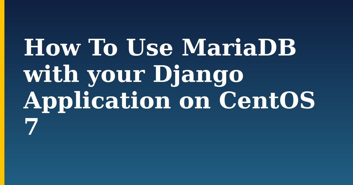 How To Use MariaDB with your Django Application on CentOS 7