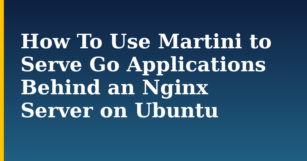 How To Use Martini to Serve Go Applications Behind an Nginx Server on Ubuntu