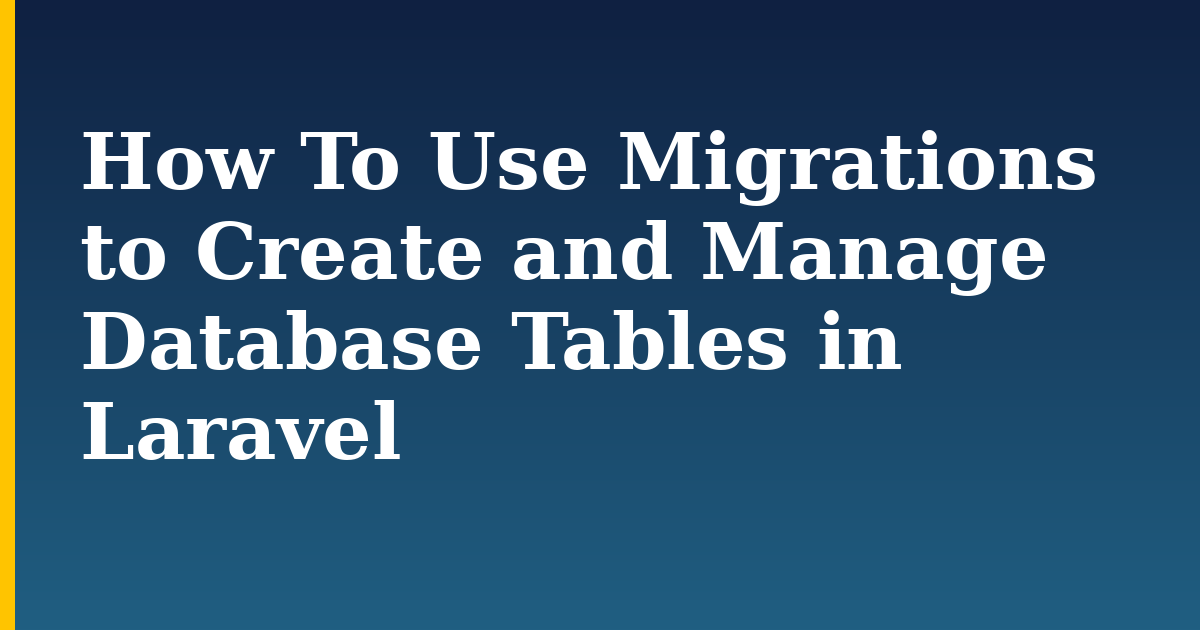 How To Use Migrations to Create and Manage Database Tables in Laravel